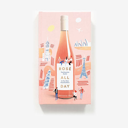 Rosé All Day: The Essential Guide To Your New Favorite Wine